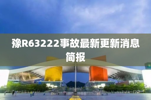 豫R63222事故最新更新消息簡報(bào)