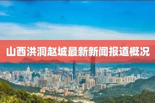 山西洪洞趙城最新新聞報(bào)道概況