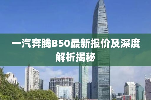 一汽奔騰B50最新報(bào)價(jià)及深度解析揭秘