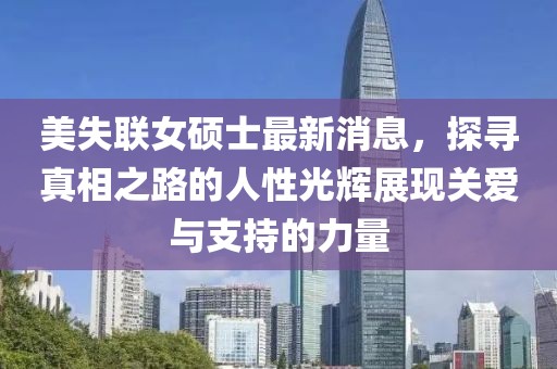 美失聯(lián)女碩士最新消息，探尋真相之路的人性光輝展現(xiàn)關愛與支持的力量
