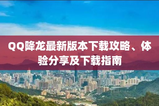QQ降龍最新版本下載攻略、體驗分享及下載指南