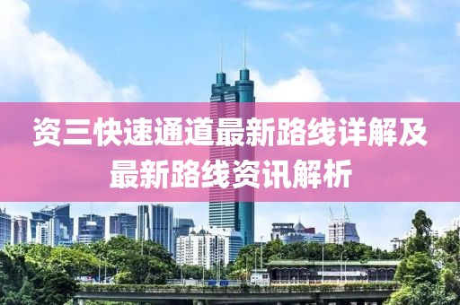 資三快速通道最新路線詳解及最新路線資訊解析