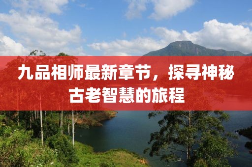 九品相師最新章節(jié)，探尋神秘古老智慧的旅程