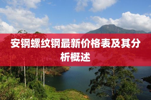安鋼螺紋鋼最新價(jià)格表及其分析概述