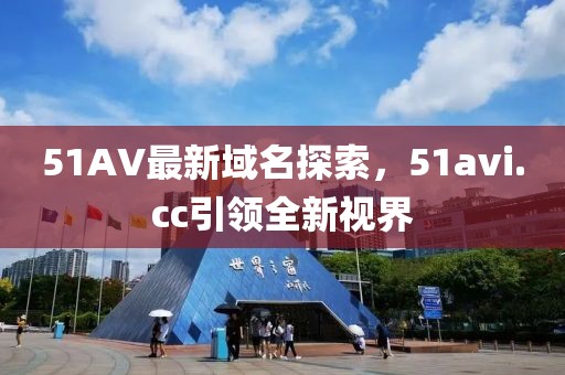 51AV最新域名探索，51avi.cc引領全新視界