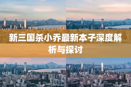 新三國殺小喬最新本子深度解析與探討