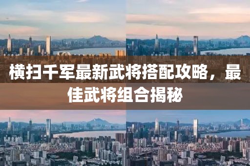 橫掃千軍最新武將搭配攻略，最佳武將組合揭秘