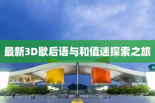 最新3D歇后語(yǔ)與和值迷探索之旅