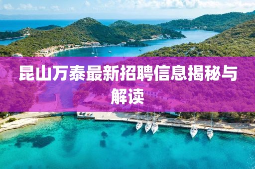 昆山萬泰最新招聘信息揭秘與解讀