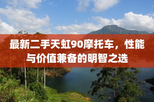 最新二手天虹90摩托車，性能與價值兼?zhèn)涞拿髦侵x