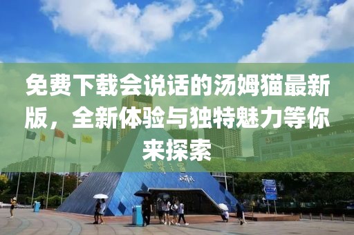 免費(fèi)下載會說話的湯姆貓最新版，全新體驗與獨(dú)特魅力等你來探索