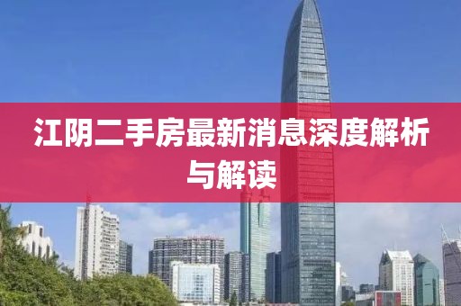 江陰二手房最新消息深度解析與解讀