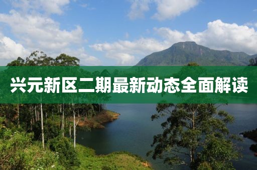 興元新區(qū)二期最新動(dòng)態(tài)全面解讀
