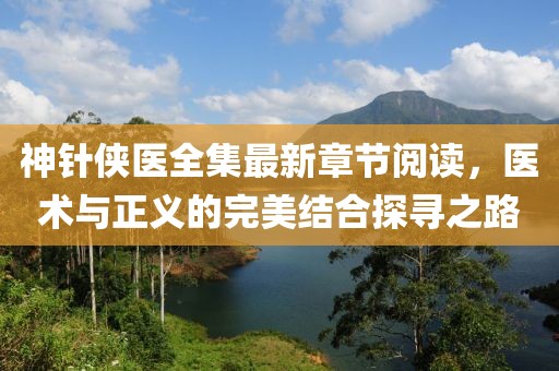 神針俠醫(yī)全集最新章節(jié)閱讀，醫(yī)術(shù)與正義的完美結(jié)合探尋之路