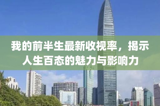 我的前半生最新收視率，揭示人生百態(tài)的魅力與影響力