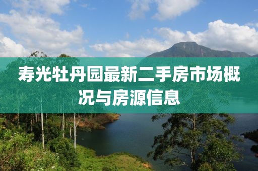 壽光牡丹園最新二手房市場概況與房源信息