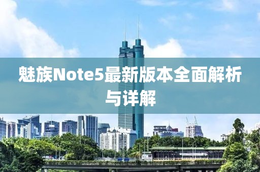 魅族Note5最新版本全面解析與詳解
