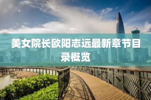 美女院長歐陽志遠(yuǎn)最新章節(jié)目錄概覽