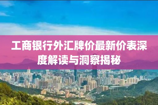工商銀行外匯牌價最新價表深度解讀與洞察揭秘