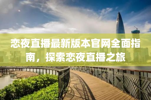 戀夜直播最新版本官網(wǎng)全面指南，探索戀夜直播之旅