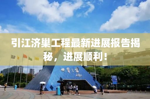引江濟(jì)巢工程最新進(jìn)展報(bào)告揭秘，進(jìn)展順利！