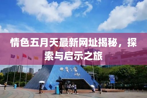 情色五月天最新網(wǎng)址揭秘，探索與啟示之旅