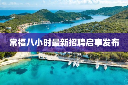 常福八小時(shí)最新招聘啟事發(fā)布