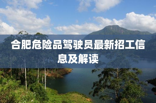 合肥危險(xiǎn)品駕駛員最新招工信息及解讀