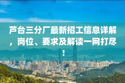 蘆臺三分廠最新招工信息詳解，崗位、要求及解讀一網(wǎng)打盡！