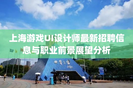 上海游戲UI設(shè)計(jì)師最新招聘信息與職業(yè)前景展望分析