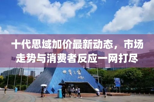 十代思域加價最新動態(tài)，市場走勢與消費者反應(yīng)一網(wǎng)打盡