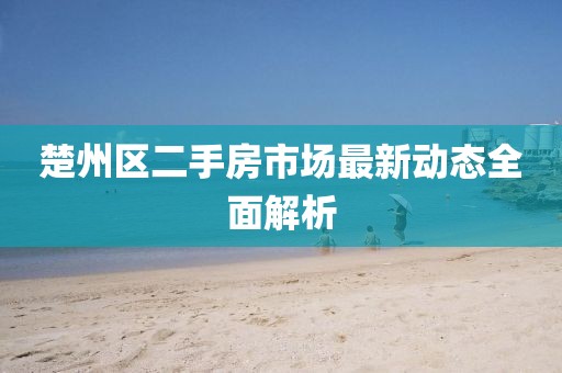 楚州區(qū)二手房市場最新動(dòng)態(tài)全面解析