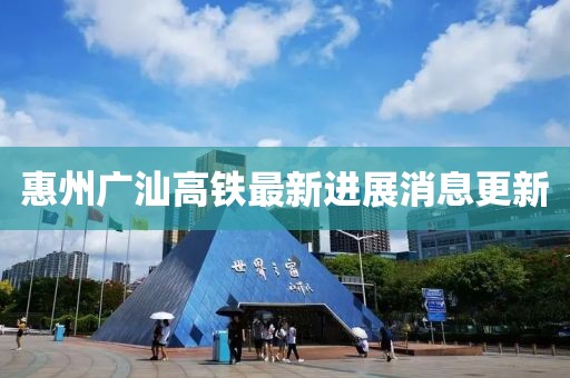 惠州廣汕高鐵最新進展消息更新