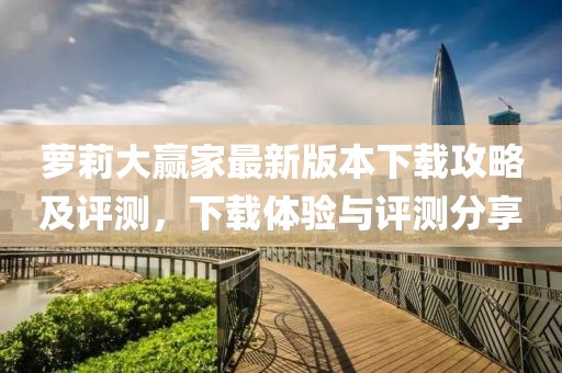 蘿莉大贏家最新版本下載攻略及評測，下載體驗與評測分享
