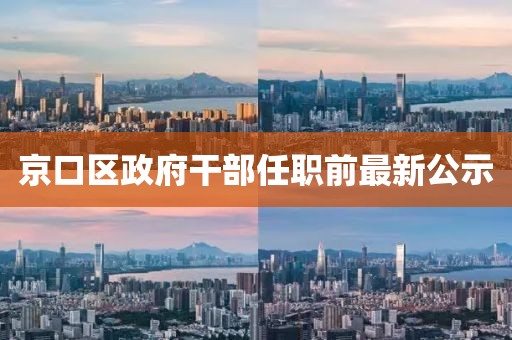 京口區(qū)政府干部任職前最新公示