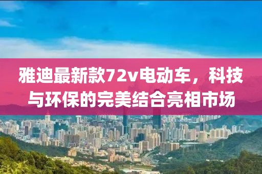 雅迪最新款72v電動車，科技與環(huán)保的完美結合亮相市場