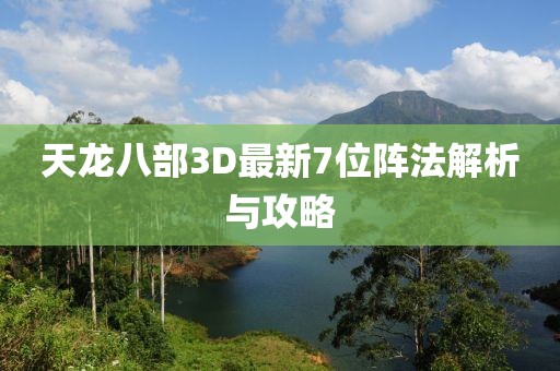 天龍八部3D最新7位陣法解析與攻略