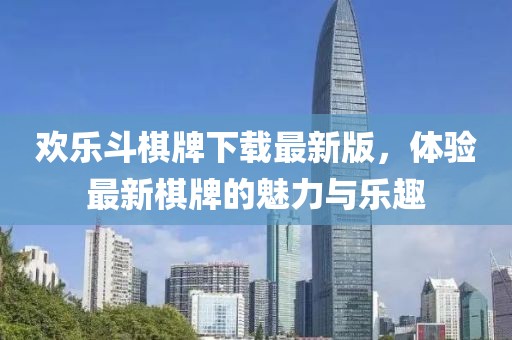 歡樂斗棋牌下載最新版，體驗(yàn)最新棋牌的魅力與樂趣