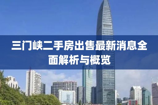 三門峽二手房出售最新消息全面解析與概覽