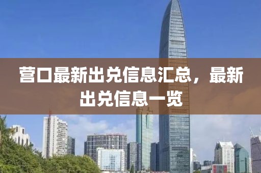 營(yíng)口最新出兌信息匯總，最新出兌信息一覽