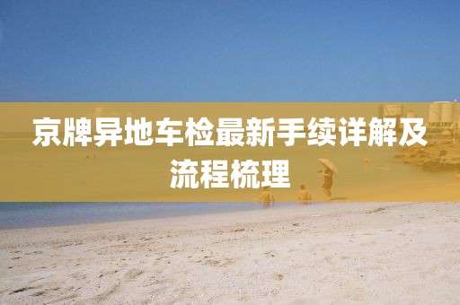 京牌異地車檢最新手續(xù)詳解及流程梳理