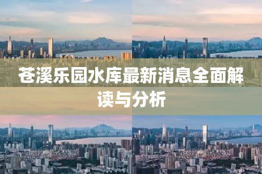 蒼溪樂園水庫最新消息全面解讀與分析
