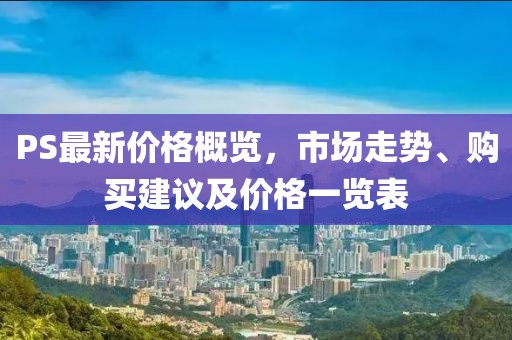 PS最新價格概覽，市場走勢、購買建議及價格一覽表