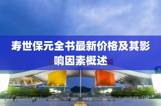 壽世保元全書最新價(jià)格及其影響因素概述