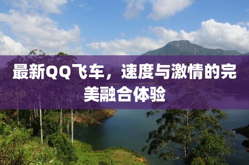 最新QQ飛車，速度與激情的完美融合體驗