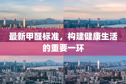 最新甲醛標(biāo)準(zhǔn)，構(gòu)建健康生活的重要一環(huán)