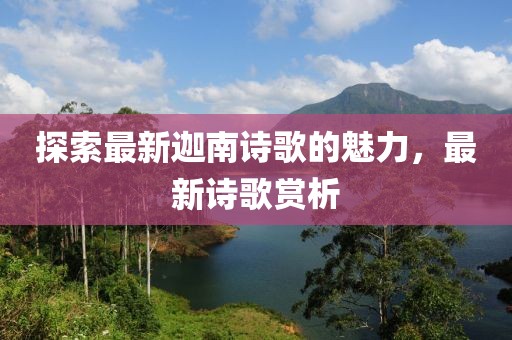 探索最新迦南詩歌的魅力，最新詩歌賞析