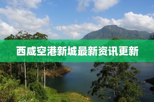 西咸空港新城最新資訊更新
