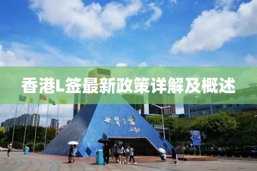 香港L簽最新政策詳解及概述