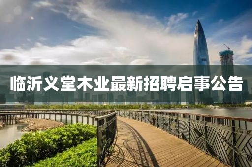 臨沂義堂木業(yè)最新招聘啟事公告